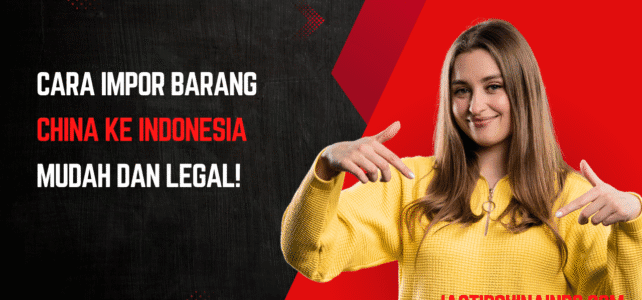 Cara Impor Barang dari China ke Indonesia: Mudah dan Legal! Cara Impor Barang dari China ke Indonesia: Mudah dan Legal!